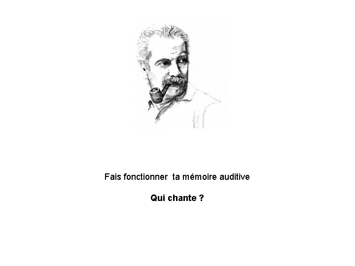 Fais fonctionner ta mémoire auditive Qui chante ? 