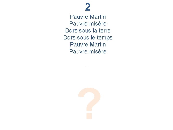 2 Pauvre Martin Pauvre misère Dors sous la terre Dors sous le temps Pauvre