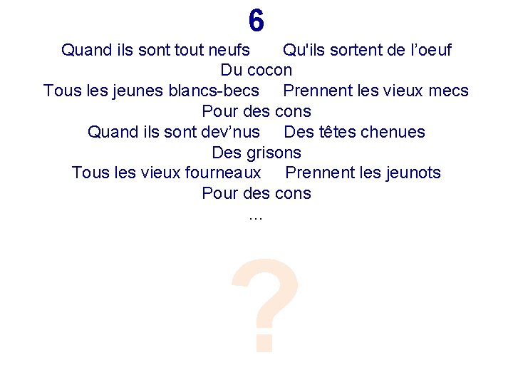 6 Quand ils sont tout neufs Qu'ils sortent de l’oeuf Du cocon Tous les
