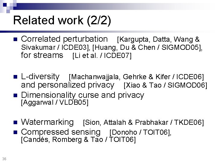 Related work (2/2) n Correlated perturbation n L-diversity [Machanwajjala, Gehrke & Kifer / ICDE