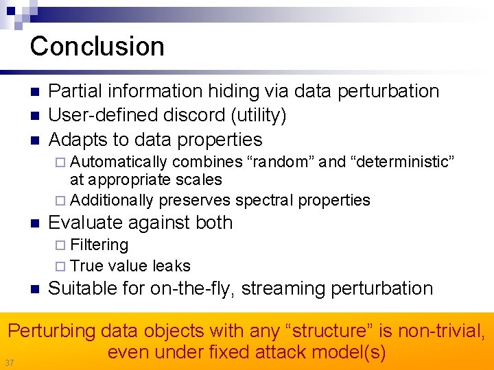 Conclusion n Partial information hiding via data perturbation User-defined discord (utility) Adapts to data