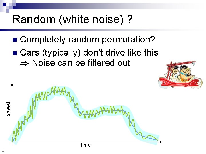 Random (white noise) ? Completely random permutation? n Cars (typically) don’t drive like this