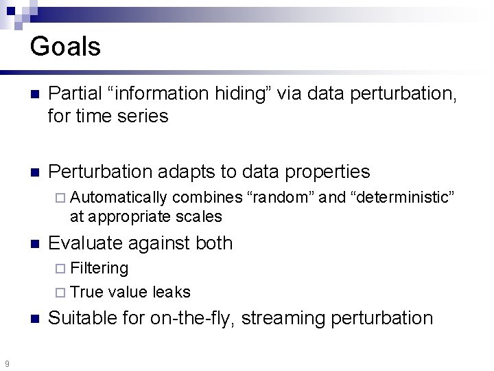 Goals n Partial “information hiding” via data perturbation, for time series n Perturbation adapts