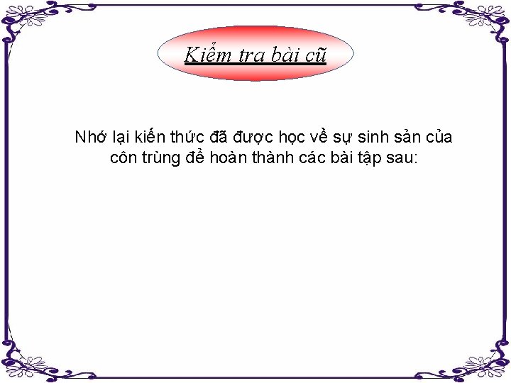 Kiểm tra bài cũ Nhớ lại kiến thức đã được học về sự sinh