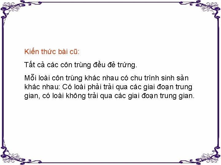 Kiến thức bài cũ: Tất cả các côn trùng đều đẻ trứng. Mỗi loài