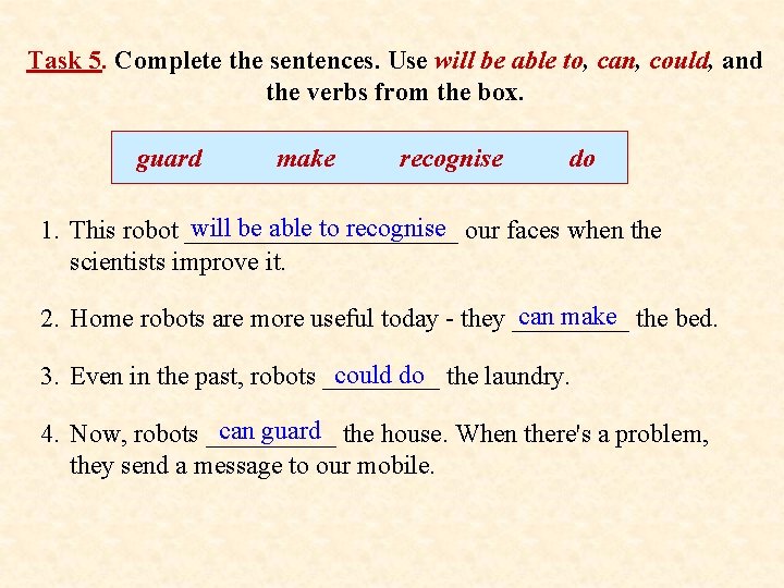 Task 5. Complete the sentences. Use will be able to, can, could, and the