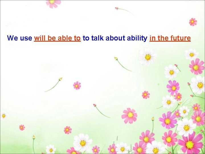 We use will be able to to talk about ability in the future 