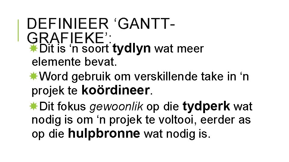 DEFINIEER ‘GANTTGRAFIEKE’: Dit is ‘n soort tydlyn wat meer elemente bevat. Word gebruik om DEFINIEER ‘GANTTGRAFIEKE’: Dit is ‘n soort tydlyn wat meer elemente bevat. Word gebruik om