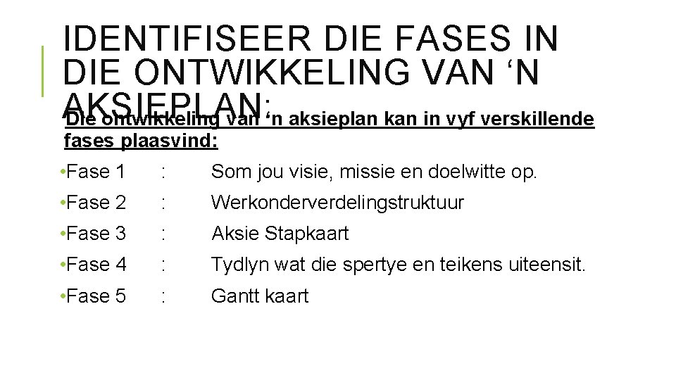 IDENTIFISEER DIE FASES IN DIE ONTWIKKELING VAN ‘N AKSIEPLAN: Die ontwikkeling van ‘n aksieplan IDENTIFISEER DIE FASES IN DIE ONTWIKKELING VAN ‘N AKSIEPLAN: Die ontwikkeling van ‘n aksieplan