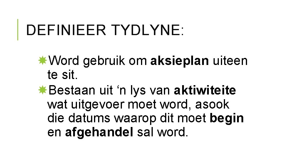 DEFINIEER TYDLYNE: Word gebruik om aksieplan uiteen te sit. Bestaan uit ‘n lys van DEFINIEER TYDLYNE: Word gebruik om aksieplan uiteen te sit. Bestaan uit ‘n lys van