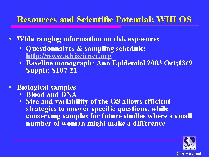 Resources and Scientific Potential: WHI OS • Wide ranging information on risk exposures •