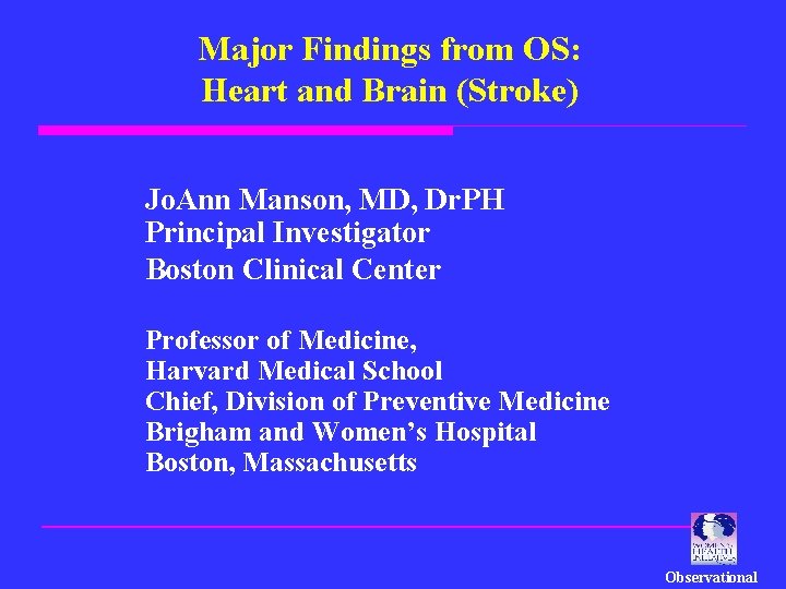 Major Findings from OS: Heart and Brain (Stroke) Jo. Ann Manson, MD, Dr. PH