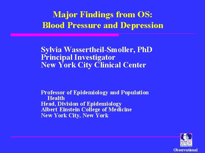 Major Findings from OS: Blood Pressure and Depression Sylvia Wassertheil-Smoller, Ph. D Principal Investigator