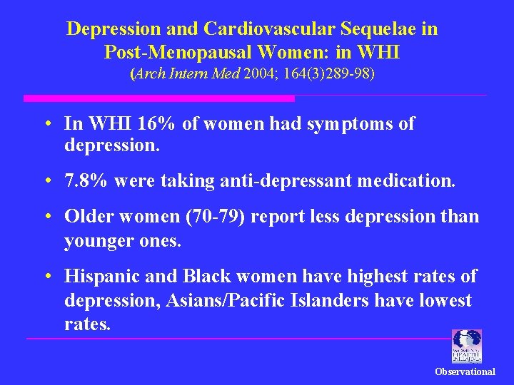 Depression and Cardiovascular Sequelae in Post-Menopausal Women: in WHI (Arch Intern Med 2004; 164(3)289