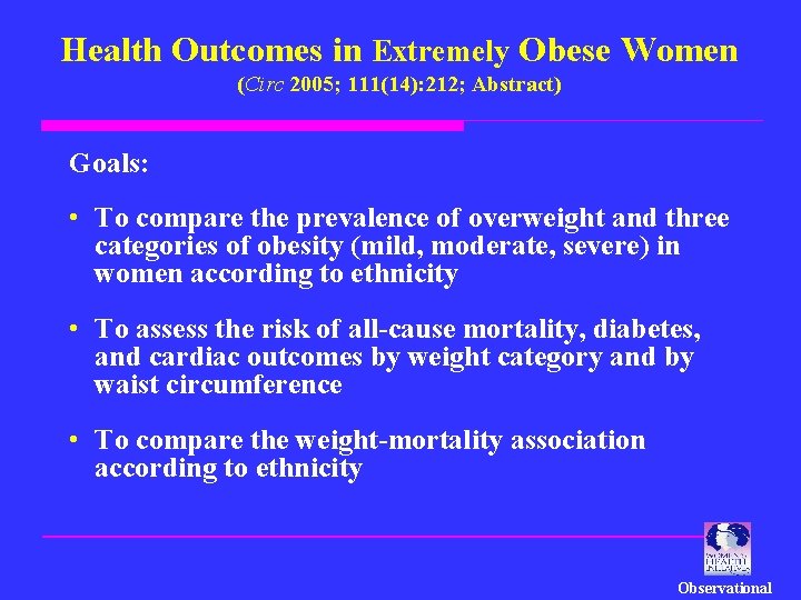 Health Outcomes in Extremely Obese Women (Circ 2005; 111(14): 212; Abstract) Goals: • To