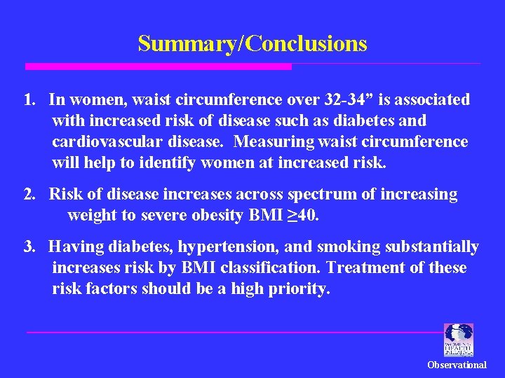 Summary/Conclusions 1. In women, waist circumference over 32 -34” is associated with increased risk