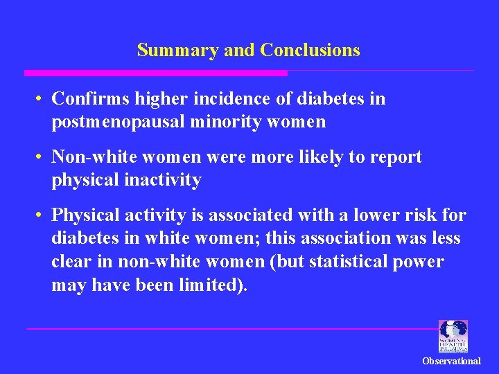 Summary and Conclusions • Confirms higher incidence of diabetes in postmenopausal minority women •