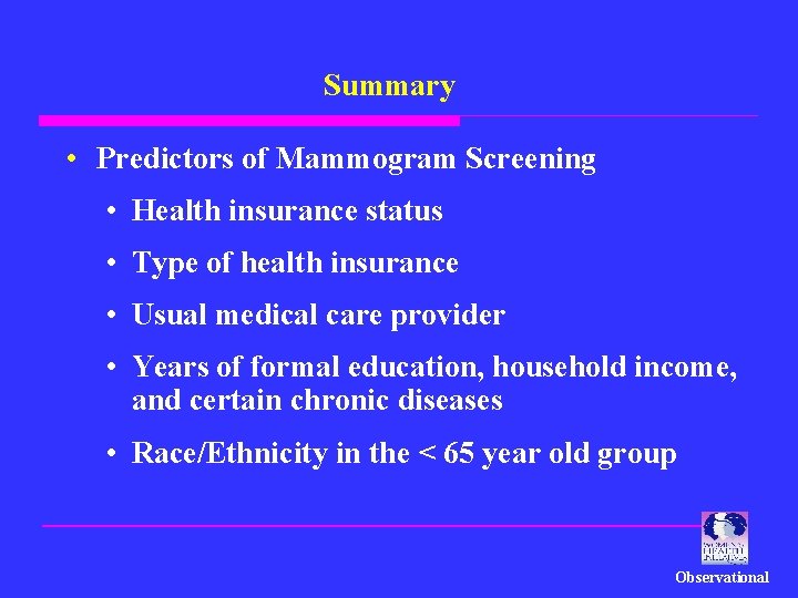 Summary • Predictors of Mammogram Screening • Health insurance status • Type of health