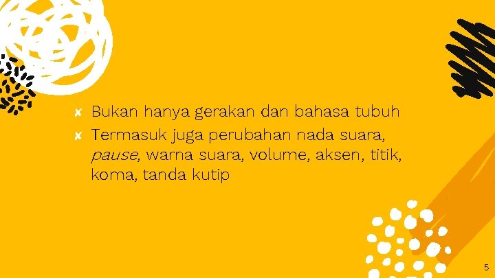 ✘ ✘ Bukan hanya gerakan dan bahasa tubuh Termasuk juga perubahan nada suara, pause,