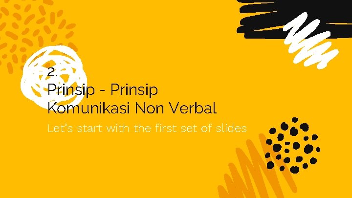 2. Prinsip - Prinsip Komunikasi Non Verbal Let’s start with the first set of