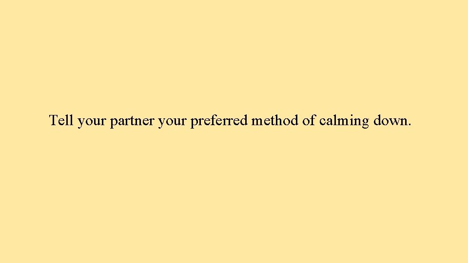 Tell your partner your preferred method of calming down. 