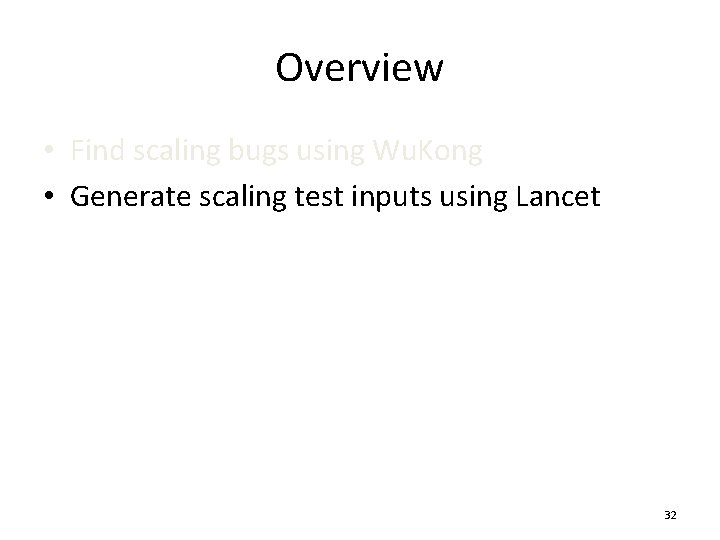 Overview • Find scaling bugs using Wu. Kong • Generate scaling test inputs using