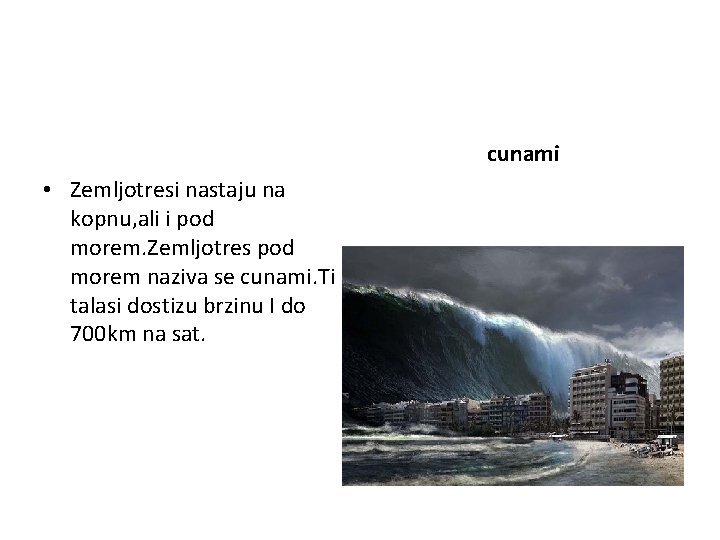 cunami • Zemljotresi nastaju na kopnu, ali i pod morem. Zemljotres pod morem naziva