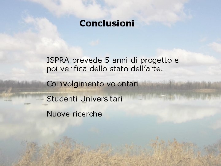 Conclusioni ISPRA prevede 5 anni di progetto e poi verifica dello stato dell’arte. Coinvolgimento