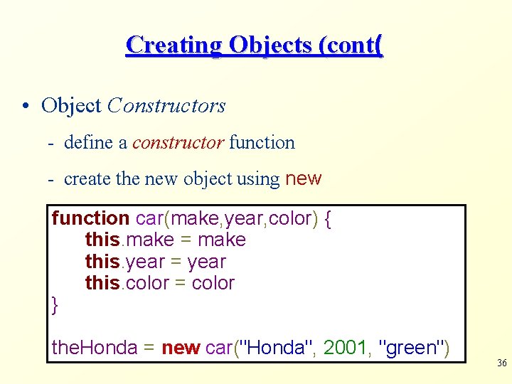 Creating Objects (cont( • Object Constructors - define a constructor function - create the