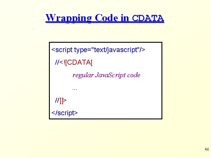 Wrapping Code in CDATA <script type="text/javascript"/> //<![CDATA[ regular Java. Script code. . . //]]>