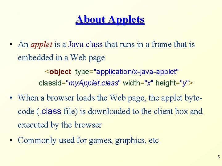 About Applets • An applet is a Java class that runs in a frame