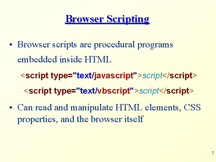 Browser Scripting • Browser scripts are procedural programs embedded inside HTML <script type="text/javascript">script</script> <script
