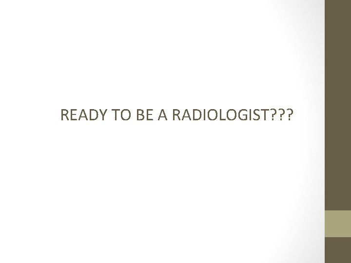 READY TO BE A RADIOLOGIST? ? ? 