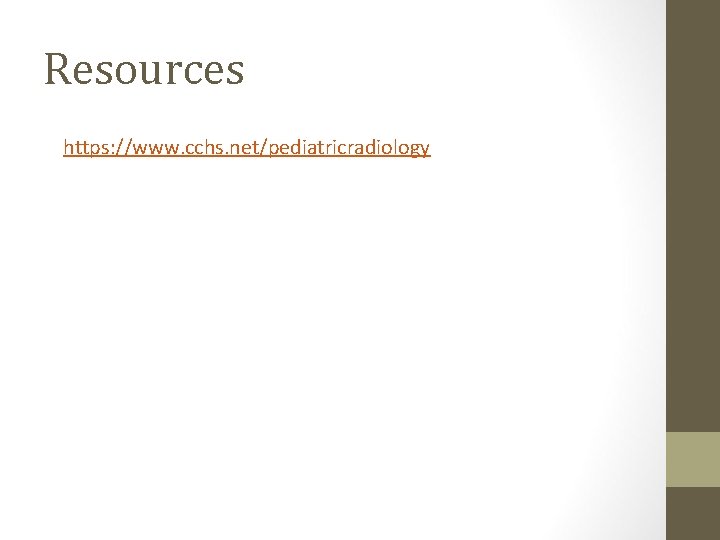Resources https: //www. cchs. net/pediatricradiology 