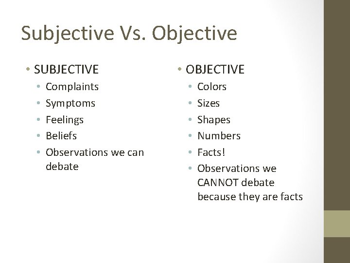 Subjective Vs. Objective • SUBJECTIVE • • • Complaints Symptoms Feelings Beliefs Observations we