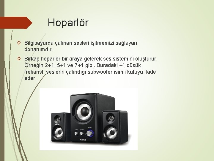 Hoparlör Bilgisayarda çalınan sesleri işitmemizi sağlayan donanımdır. Birkaç hoparlör bir araya gelerek ses sistemini