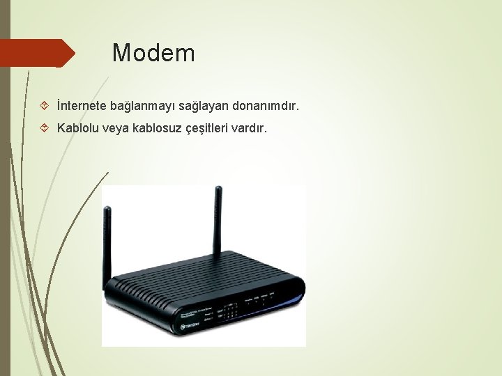 Modem İnternete bağlanmayı sağlayan donanımdır. Kablolu veya kablosuz çeşitleri vardır. 