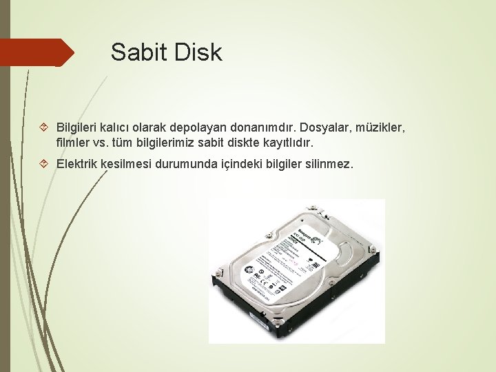 Sabit Disk Bilgileri kalıcı olarak depolayan donanımdır. Dosyalar, müzikler, filmler vs. tüm bilgilerimiz sabit