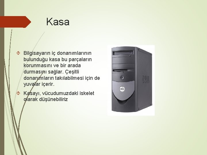 Kasa Bilgisayarın iç donanımlarının bulunduğu kasa bu parçaların korunmasını ve bir arada durmasını sağlar.