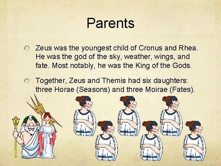 Parents Zeus was the youngest child of Cronus and Rhea. He was the god