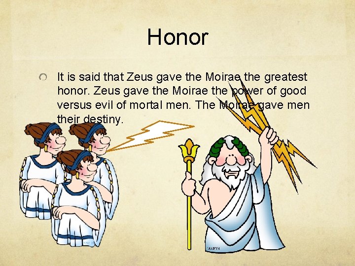 Honor It is said that Zeus gave the Moirae the greatest honor. Zeus gave