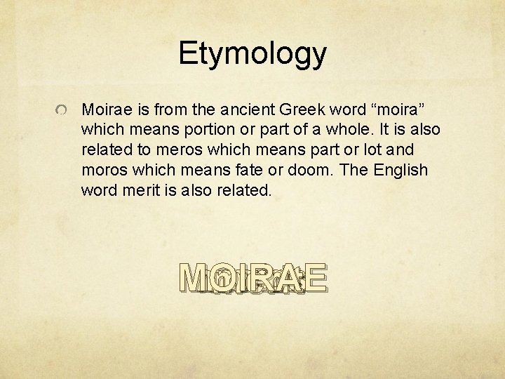 Etymology Moirae is from the ancient Greek word “moira” which means portion or part