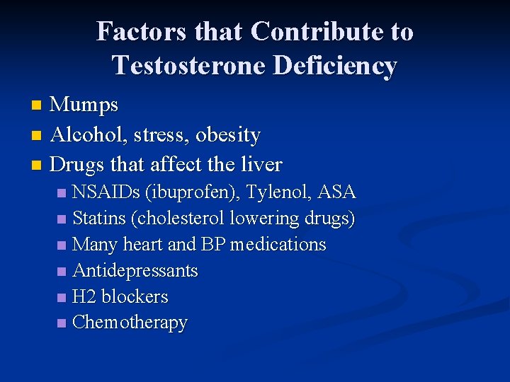 Factors that Contribute to Testosterone Deficiency Mumps n Alcohol, stress, obesity n Drugs that