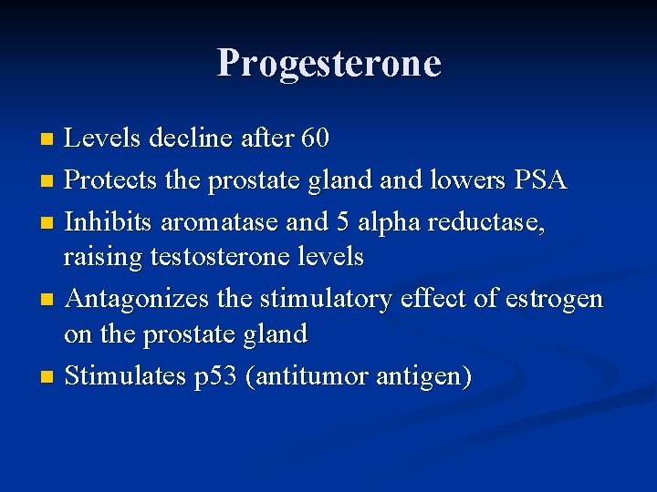 Progesterone Levels decline after 60 n Protects the prostate gland lowers PSA n Inhibits
