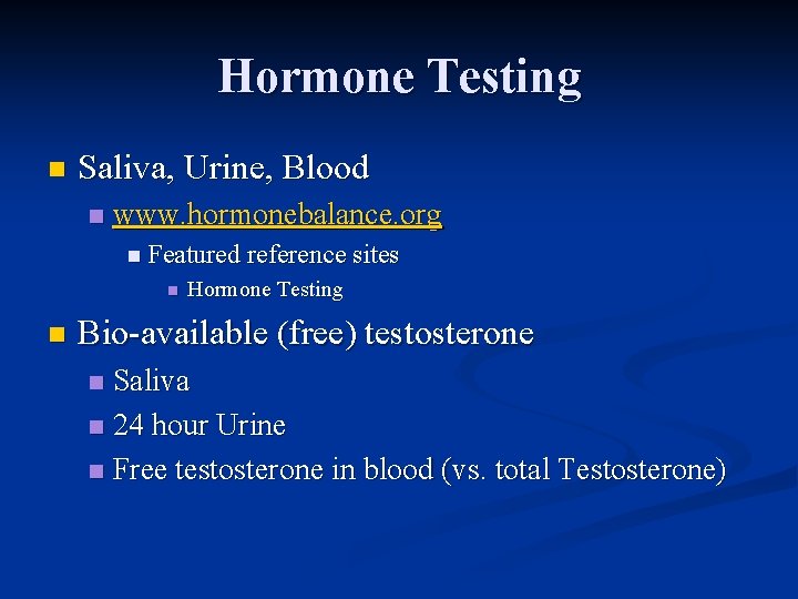 Hormone Testing n Saliva, Urine, Blood n www. hormonebalance. org n Featured reference sites