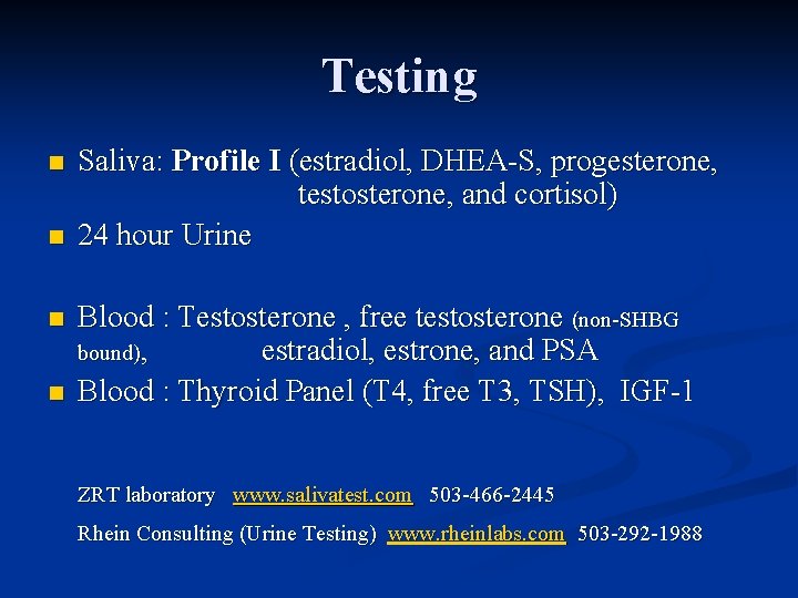 Testing n n Saliva: Profile I (estradiol, DHEA-S, progesterone, testosterone, and cortisol) 24 hour