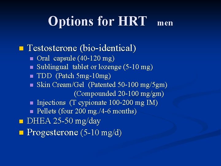 Options for HRT n Testosterone (bio-identical) n n n Oral capsule (40 -120 mg)