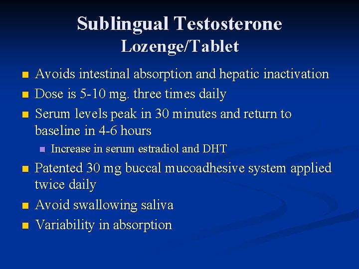 Sublingual Testosterone Lozenge/Tablet n n n Avoids intestinal absorption and hepatic inactivation Dose is