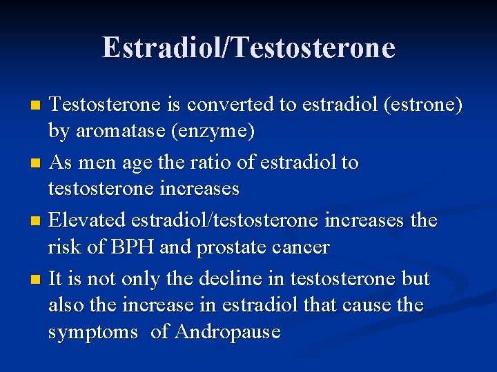 Estradiol/Testosterone is converted to estradiol (estrone) by aromatase (enzyme) n As men age the