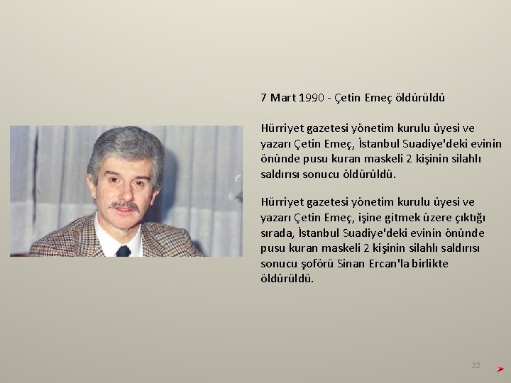 7 Mart 1990 - Çetin Emeç öldürüldü Hürriyet gazetesi yönetim kurulu üyesi ve yazarı 7 Mart 1990 - Çetin Emeç öldürüldü Hürriyet gazetesi yönetim kurulu üyesi ve yazarı
